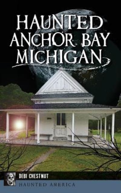 Cover for Debi Chestnut · Haunted Anchor Bay, Michigan (Hardcover Book) (2017)