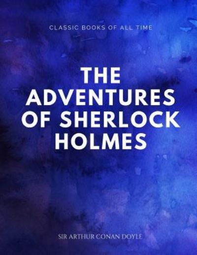 The Adventures of Sherlock Holmes - Sir Arthur Conan Doyle - Books - Createspace Independent Publishing Platf - 9781547174133 - June 5, 2017