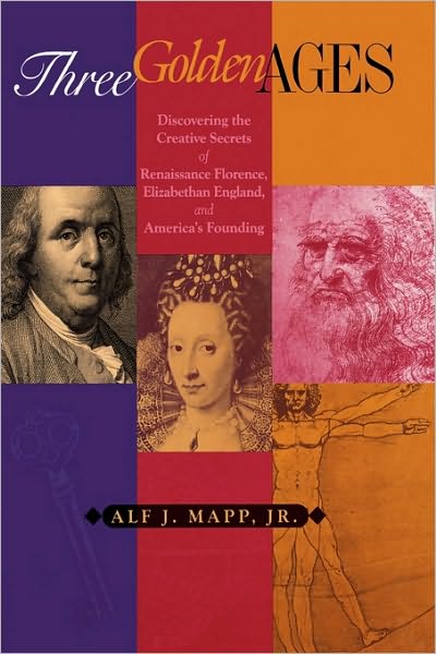 Cover for Mapp, Alf J., Jr. · Three Golden Ages: Discovering the Creative Secrets of Renaissance Florence, Elizabethan England, and America's Founding (Hardcover bog) (1999)