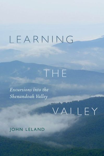 Cover for John Leland · Learning the Valley: Excursions into the Shenandoah Valley (Hardcover Book) (2010)