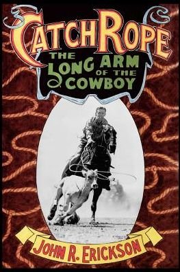 Cover for John R. Erickson · Catch Rope: The Long Arm of the Cowboy (Paperback Book) (2000)