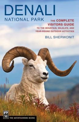 Cover for Bill Sherwonit · Denali National Park: the Complete Visitors Guide to the Mountain Wildlife and Year-round Outdoor Activities (Paperback Book) (2013)