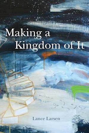 Cover for Lance Larsen · Making a Kingdom of It (Paperback Book) (2024)