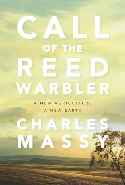 Cover for Charles Massy · Call of the Reed Warbler: A New Agriculture, A New Earth (Paperback Book) (2018)