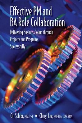 Effective PM and BA Role Collaboration: Delivering Business Value through Projects and Programs Successfully - Ori Schibi - Books - J Ross Publishing - 9781604271133 - September 30, 2015