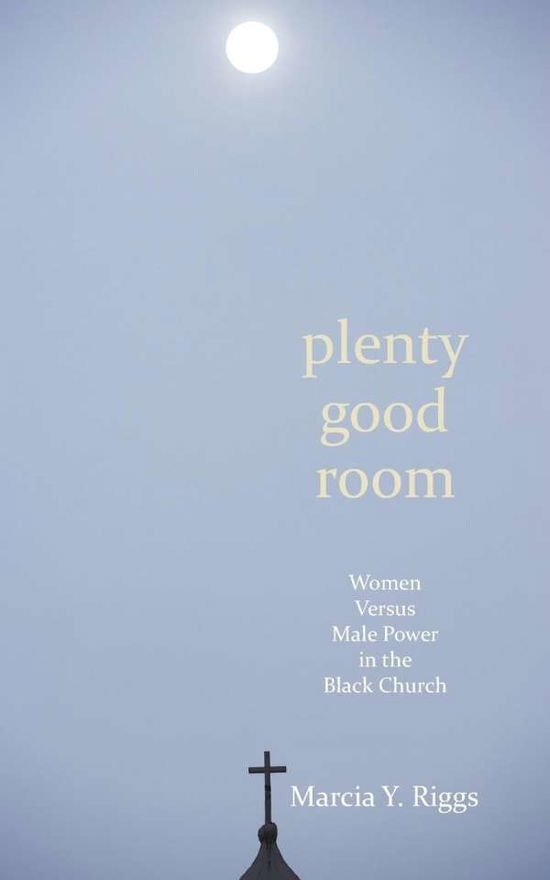 Cover for Marcia Y. Riggs · Plenty Good Room: Women Versus Male Power in the Black Church (Paperback Book) (2008)