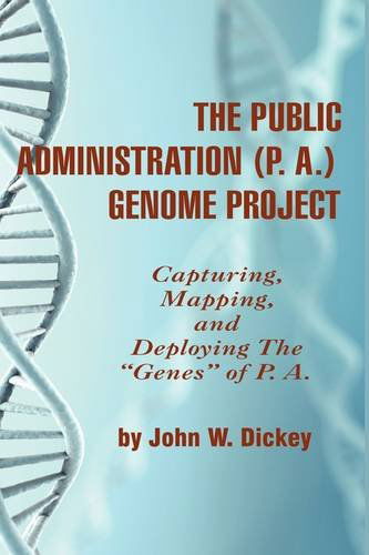 Cover for John W Dickey · The Public Administration (P. A.) Genome Project Capturing, Mapping, and Deploying the &quot;Genes&quot; of P. A. (Hc) (Hardcover Book) (2009)