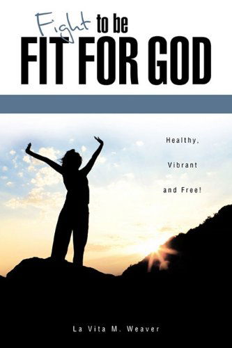 Cover for La Vita M. Weaver · Fight to Be Fit for God (Paperback Book) (2010)