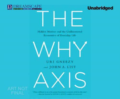 Cover for John List · The Why Axis: Hidden Motives and the Undiscovered Economics of E (MP3-CD) [Unabridged edition] (2013)