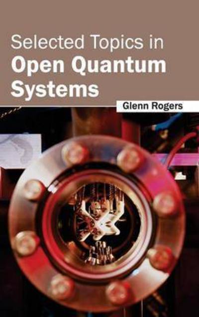 Selected Topics in Open Quantum Systems - Glenn Rogers - Books - NY Research Press - 9781632384133 - February 21, 2015