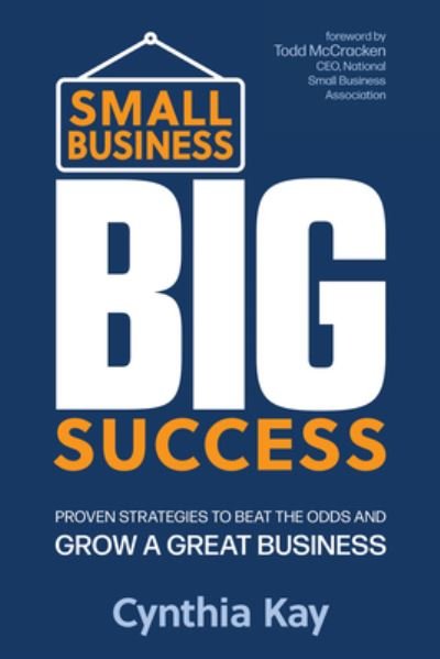 Cover for Kay, Cynthia (Cynthia Kay) · Small Business, Big Success: Proven Strategies to Beat the Odds and Grow a Great Business (Pocketbok) [10 Revised edition] (2024)
