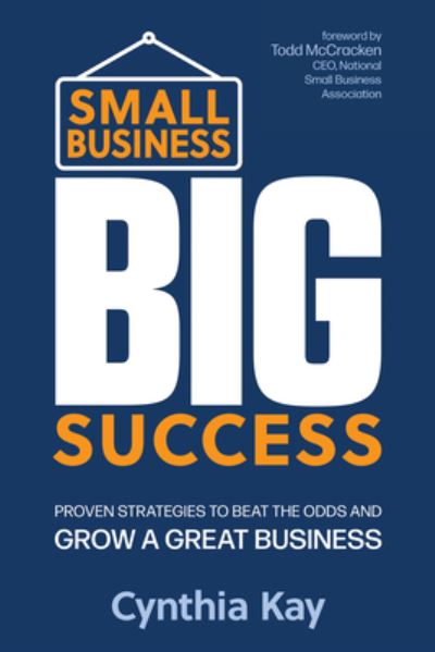 Small Business, Big Success: Proven Strategies to Beat the Odds and Grow a Great Business - Kay, Cynthia (Cynthia Kay) - Libros - Red Wheel/Weiser - 9781632652133 - 25 de mayo de 2024