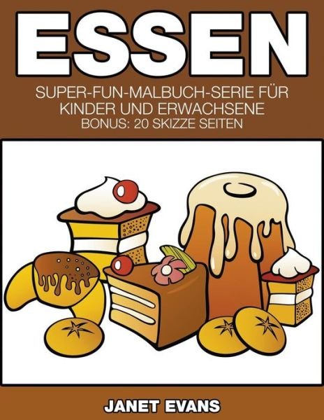 Cover for Janet Evans · Essen: Super-fun-malbuch-serie Für Kinder Und Erwachsene (Bonus: 20 Skizze Seiten) (German Edition) (Paperback Bog) [German edition] (2014)