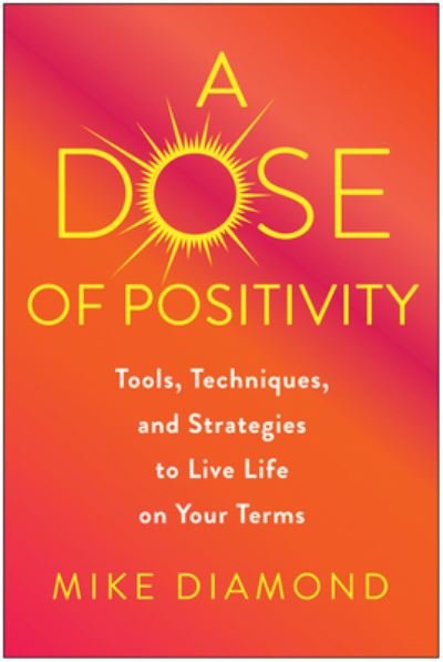 Cover for Mike Diamond · A Dose of Positivity: Tools, Techniques, and Strategies to Live Life on Your Terms (Inbunden Bok) (2023)