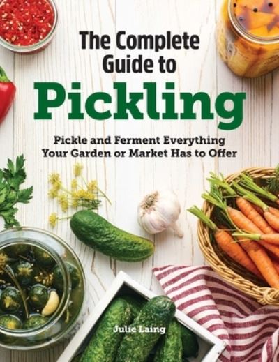 Julie Laing · The Complete Guide to Pickling (Hardcover Book) (2021)