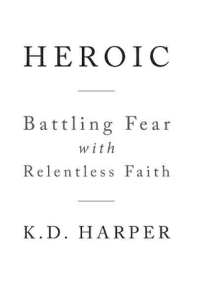 Cover for K D Harper · Heroic: Battling Fear with Relentless Faith (Hardcover bog) (2019)