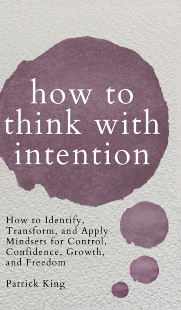 How to Think with Intention - Patrick King - Books - Pkcs Media, Inc. - 9781647432133 - November 20, 2020
