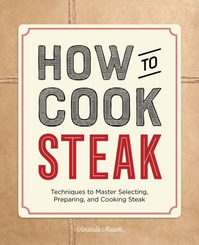 How to Cook Steak - Amanda Mason - Books - Rockridge Press - 9781648761133 - March 23, 2021