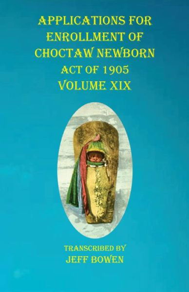 Cover for Jeff Bowen · Applications For Enrollment of Choctaw Newborn Act of 1905 Volume XIX (Paperback Book) (2020)