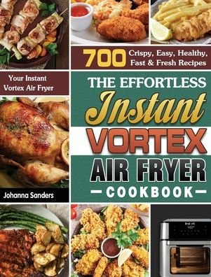 Johanna Sanders · The Effortless Instant Vortex Air Fryer Cookbook (Hardcover Book) (2020)