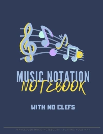 MUSIC NOTATION NOTEBOOK with no clefs - Wanceulen Musical - Books - Independently Published - 9781697309133 - October 3, 2019