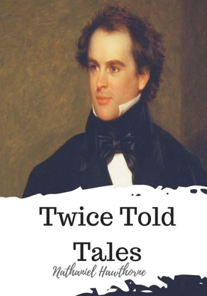 Twice Told Tales - Nathaniel Hawthorne - Bücher - Createspace Independent Publishing Platf - 9781720324133 - 26. Mai 2018