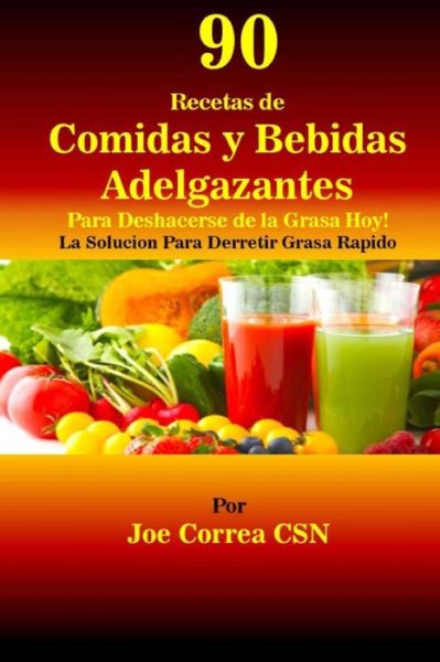 Cover for Joe Correa CSN · 90 Recetas de Comidas y Bebidas Adelgazantes Para Deshacerse de la Grasa Hoy (Paperback Book) (2018)