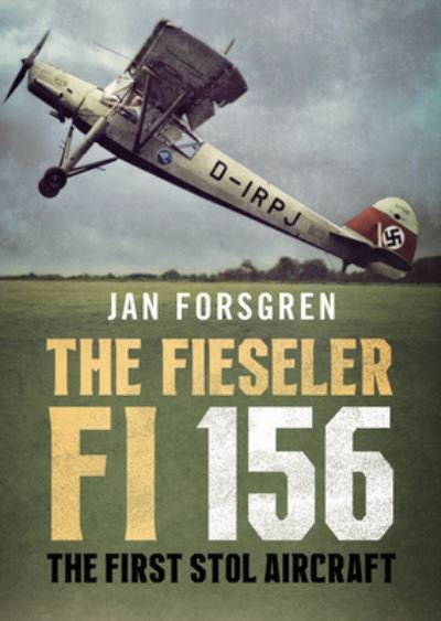 Cover for Jan Forsgren · The Fieseler Fi 156 Storch: The First STOL Aircraft (Inbunden Bok) (2021)