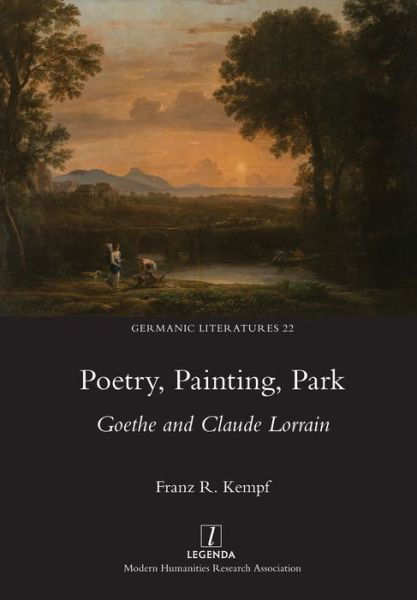 Poetry, Painting, Park: Goethe and Claude Lorrain - Germanic Literatures - Franz R Kempf - Libros - Legenda - 9781781884133 - 28 de marzo de 2022