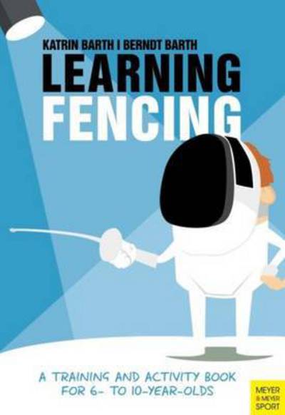 Learning Fencing: A Training and Activity Book for 6 to 10 Year Olds - Katrin Barth - Books - Meyer & Meyer Sport (UK) Ltd - 9781782551133 - August 10, 2017