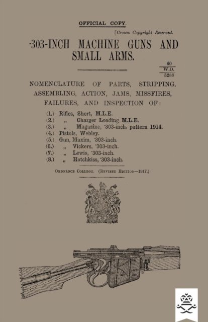 Cover for Ordnance College · 303-INCH MACHINE GUNS AND SMALL ARMS 1917 Nomenclature of Parts, Stripping, Assembling, Actions, Jams, Missfires, Failures and Inspection 1917 (Pocketbok) (2018)