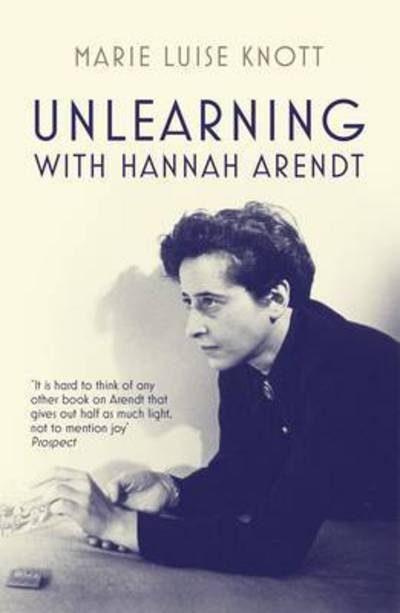 Unlearning with Hannah Arendt - Marie Luise Knott - Kirjat - Granta Books - 9781783781133 - torstai 6. elokuuta 2015
