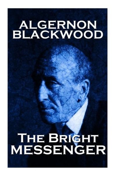 Cover for Algernon Blackwood · Algernon Blackwood - the Bright Messenger (Taschenbuch) (2013)