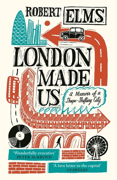 Cover for Robert Elms · London Made Us: A Memoir of a Shape-Shifting City (Paperback Book) [Main edition] (2020)