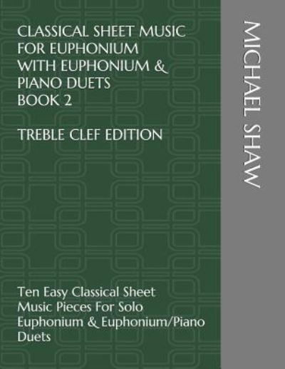 Cover for Michael Shaw · Classical Sheet Music For Euphonium With Euphonium &amp; Piano Duets Book 2 Treble Clef Edition (Paperback Book) (2019)