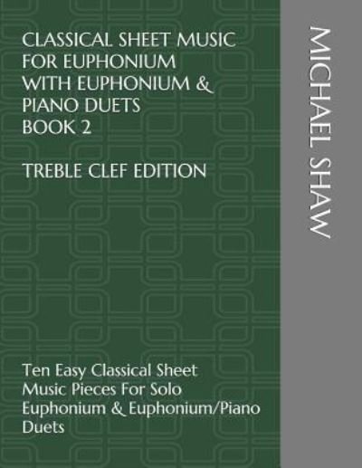 Cover for Michael Shaw · Classical Sheet Music For Euphonium With Euphonium &amp; Piano Duets Book 2 Treble Clef Edition (Paperback Bog) (2019)