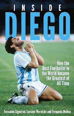 Inside Diego: How the Best Footballer in the World Became the Greatest of All Time - Fernando Signorini - Livros - Pitch Publishing Ltd - 9781801504133 - 2 de janeiro de 2023