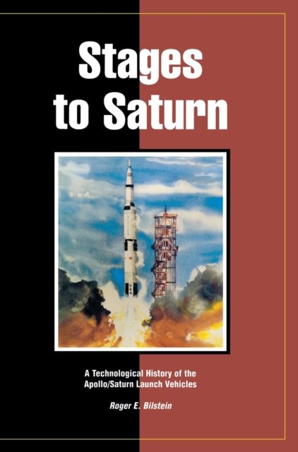 Cover for Roger E Bilstein · Stages to Saturn: A Technological History of the Apollo / Saturn Launch Vehicles (Hardcover Book) (2011)