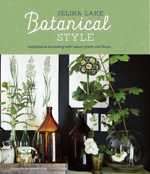 Cover for Selina Lake · Botanical Style: Inspirational Decorating with Nature, Plants and Florals (Hardcover Book) (2016)