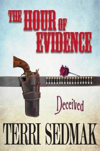 Cover for Terri Sedmak · The Hour of Evidence - Deceived (The Liberty and Property Legends Book 4) (Paperback Book) (2015)