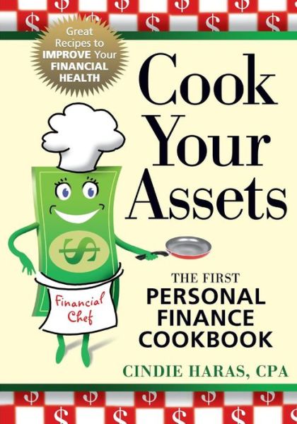 Cover for Cindie Haras · Cook Your Assets: the First Personal Finance Cookbook (Paperback Book) (2009)