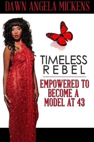 Cover for Dawn Angela Mickens · Timeless Rebel: Empowered to Become a Model at 43 (Pocketbok) (2014)