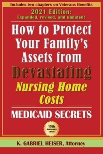 Cover for K Gabriel Heiser · How to Protect Your Family's Assets from Devastating Nursing Home Costs (Pocketbok) (2021)