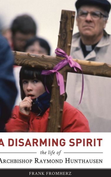 Cover for Frank Fromherz · A Disarming Spirit: The Life of Archbishop Raymond Hunthausen (Hardcover Book) (2018)