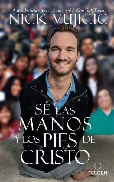 Cover for Nick Vujicic · Sé las manos y los pies de Cristo : Comparte el amor de Dios con todos sus hijos / Be the Hands and Feet (Taschenbuch) (2018)