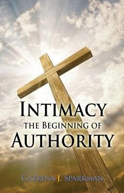 Cover for Catrina J Sparkman · Intimacy the Beginning of Authority - Doing Business with God (Paperback Bog) (2018)