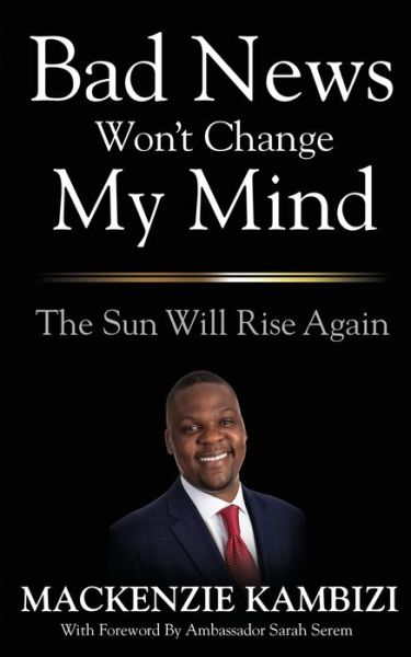 Cover for MacKenzie Kambizi · Bad News Won't Change My Mind: The Sun Will Rise Again (Paperback Book) (2020)