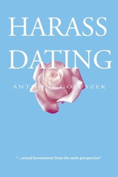 Harass Dating - Anthony Goluszek - Libros - Goldtouch Press, LLC - 9781951461133 - 20 de septiembre de 2019