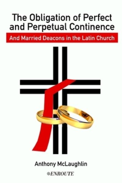 The Obligation of Perfect and Perpetual Continence and Married Deacons in the Latin Church - Anthony McLaughlin Jcd - Książki - En Route Books & Media - 9781952464133 - 12 lipca 2020