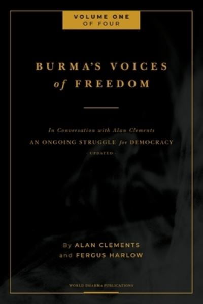 Burma's Voices of Freedom in Conversation with Alan Clements, Volume 1 of 4 - Fergus Harlow - Boeken - Buddha Sasana Foundation (Aka Bsf - 9781953508133 - 9 oktober 2020